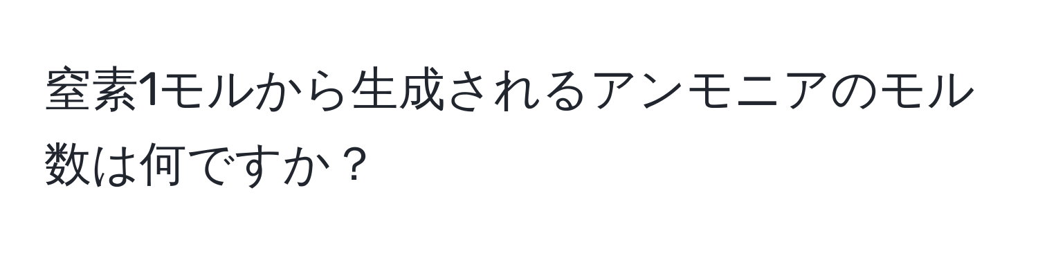 窒素1モルから生成されるアンモニアのモル数は何ですか？