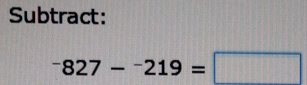 Subtract:
^-827-^-219=□