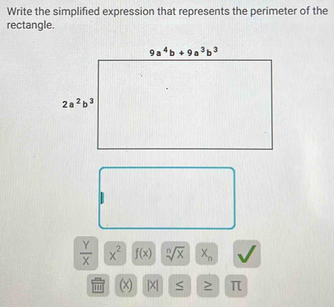 Write the simplified expression that represents the perimeter of the
rectangle.
 Y/X  x^2 f(x) sqrt[n](x) X_n
''' (x) |X| < > π