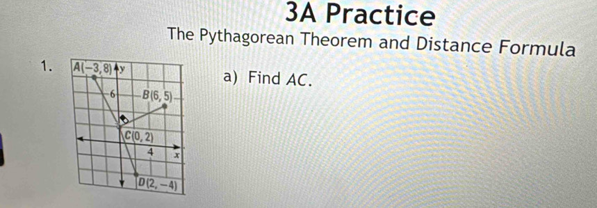 3A Practice
The Pythagorean Theorem and Distance Formula
1.a) Find AC.