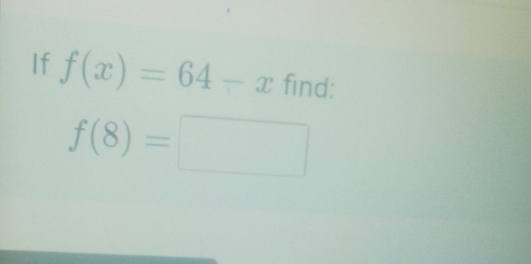 If f(x)=64-x find:
f(8)=□