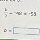  b/7 +^-48=^-58
b=□