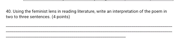 Using the feminist lens in reading literature, write an interpretation of the poem in 
two to three sentences. (4 points) 
_ 
_ 
_