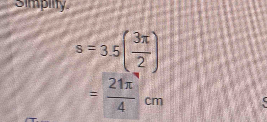 Simplity.
s=3.5( 3π /2 )
= 21π /4 cm