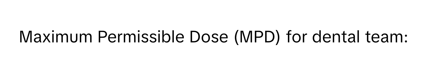 Maximum Permissible Dose (MPD) for dental team: