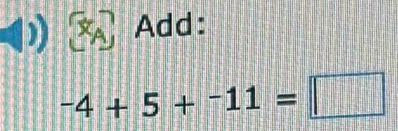 Add:
-4+5+^-11=□