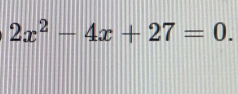 2x^2-4x+27=0.