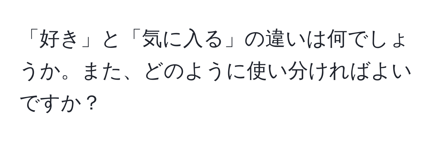 「好き」と「気に入る」の違いは何でしょうか。また、どのように使い分ければよいですか？