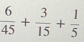  6/45 + 3/15 + 1/5 