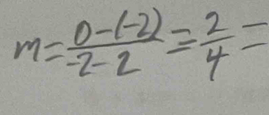 m= (0-(-2))/-2-2 = 2/4 =