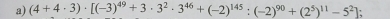 (4+4· 3)· [(-3)^49+3· 3^2· 3^(46)+(-2)^145:(-2)^90+(2^5)^11-5^2] 、