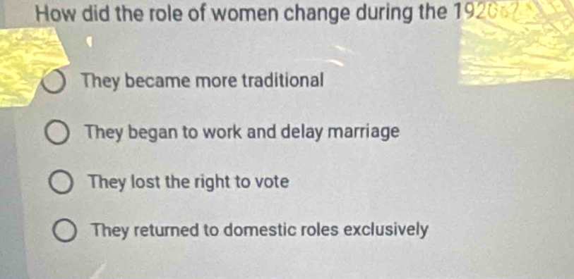 How did the role of women change during the 1920?
They became more traditional
They began to work and delay marriage
They lost the right to vote
They returned to domestic roles exclusively