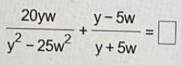  20yw/y^2-25w^2 + (y-5w)/y+5w =□