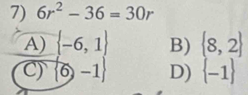 6r^2-36=30r
A)  -6,1 B)  8,2
C)  6,-1 D)  -1