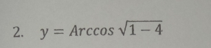 y=Arccos sqrt(1-4)