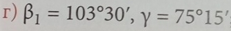 beta _1=103°30', gamma =75°15