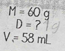 M=60g
D= ?
V=58mL