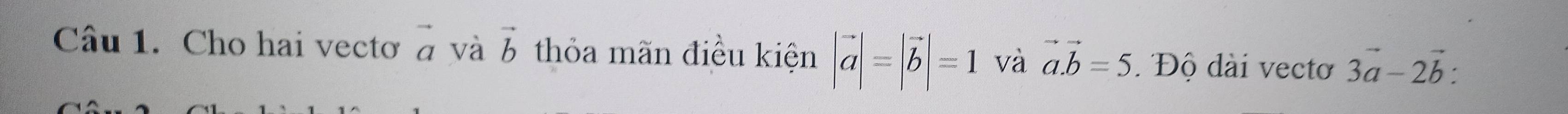 Cho hai vectơ vector a và vector b thỏa mãn điều kiện |vector a|=|vector b|=1 và vector a.vector b=5. Độ dài vectơ 3vector a-2vector b :