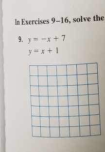 In Exercises 9-16 , solve the 
9. y=-x+7
y=x+1