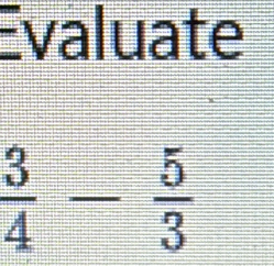 Evaluate
 3/4 - 5/3 