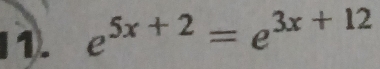 e^(5x+2)=e^(3x+12)