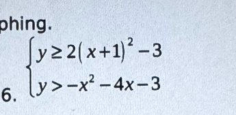 phing. 
6. beginarrayl y≥ 2(x+1)^2-3 y>-x^2-4x-3endarray.