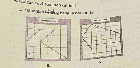 selesaikan soal-soal berikut ini ! 
1. Hitunglah kelling bangun berikut ini ! 
diaryger com 
a.