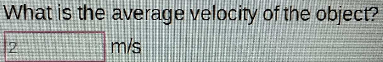 What is the average velocity of the object?
2m/s