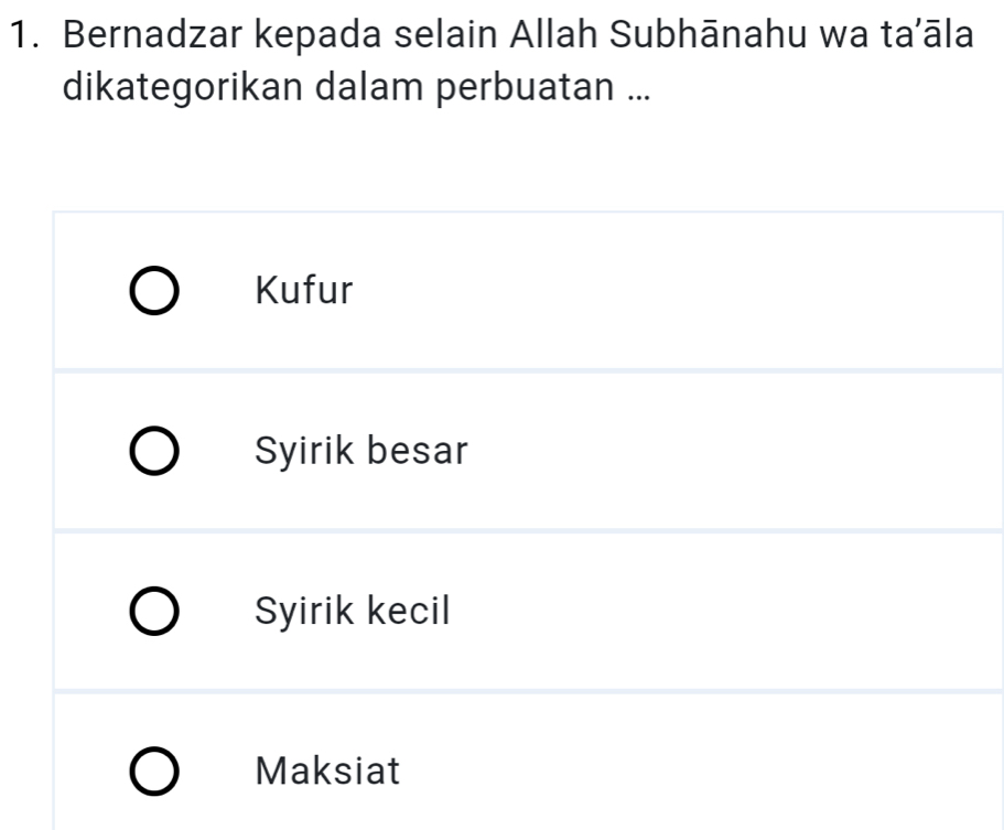 Bernadzar kepada selain Allah Subhānahu wa ta’āla
dikategorikan dalam perbuatan ...
Kufur
Syirik besar
Syirik kecil
Maksiat