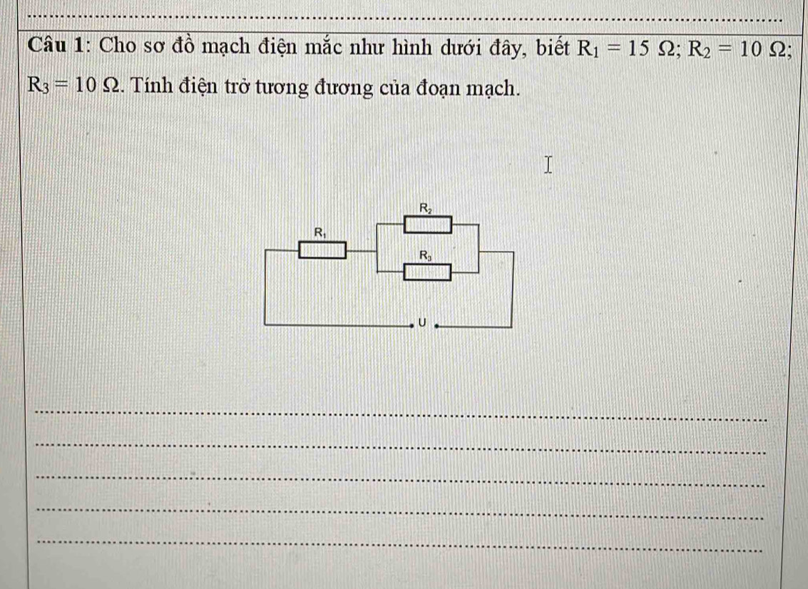 Cho sơ đồ mạch điện mắc như hình dưới đây, biết R_1=15Omega ;R_2=10Omega
R_3=10Omega. Tính điện trở tương đương của đoạn mạch.
_
_
_
_
_