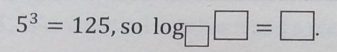 5^3=125 , so log _□ □ =□.