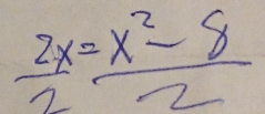  2x/2 = (x^2-8)/2 