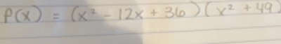 f(x)=(x^2-12x+36)(x^2+49)