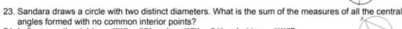 Sandara draws a circle with two distinct diameters. What is the sum of the measures of all the centra 
angles formed with no common interior points?