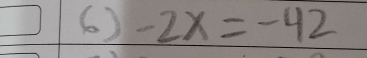 6 ) -2x=-42