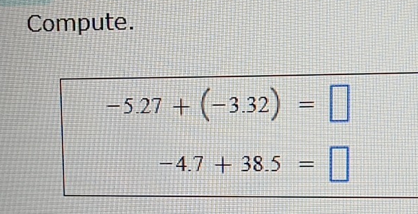 Compute.
-5.27+(-3.32)=□
-4.7+38.5=□