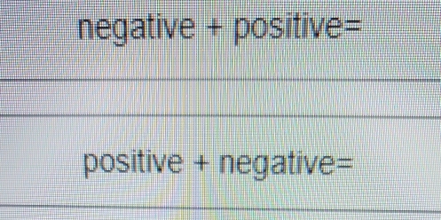 negative + positive= 
positive + negative=