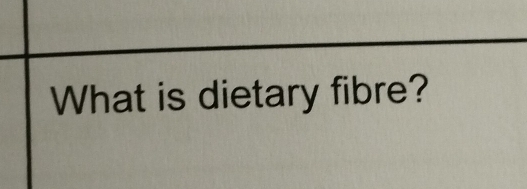 What is dietary fibre?