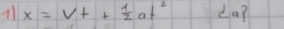 11 x=Vt+ 1/2 at^2 da?