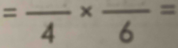 =frac 4* frac 6=