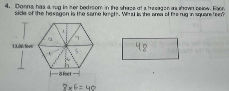 Donna has a rug in her bedroom in the shape of a hexagon as shown below. Each 
side of the hexagon is the same length. What is the area of the rug in square feet?