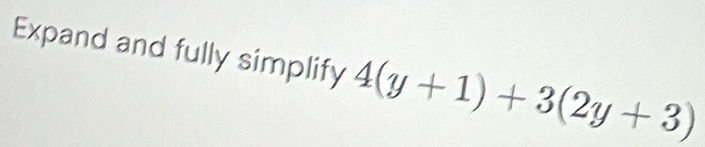 Expand and fully simplify 4(y+1)+3(2y+3)