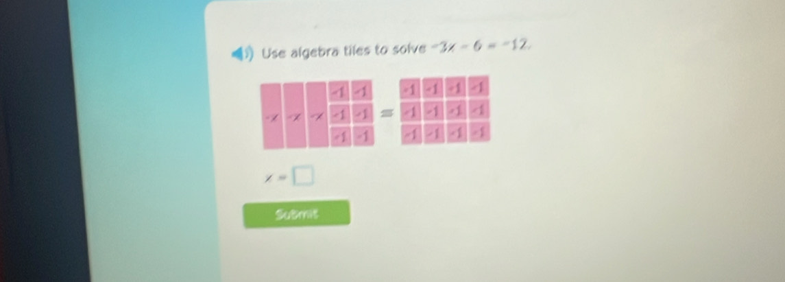 Use algebra tiles to solve -3x-6=-12.

x=□
Submit