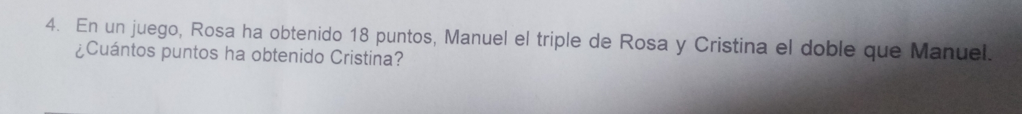 En un juego, Rosa ha obtenido 18 puntos, Manuel el triple de Rosa y Cristina el doble que Manuel. 
¿Cuántos puntos ha obtenido Cristina?