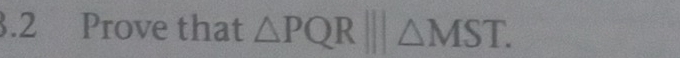 3.2 Prove that △ PQR|||△ MST.