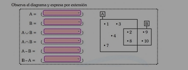 Observa el diagrama y expresa por extensión 
_ A=

B= _ 
3
A∪ B=._ 

A∩ B= _
A-B= _ 
+
B-A= _ 
