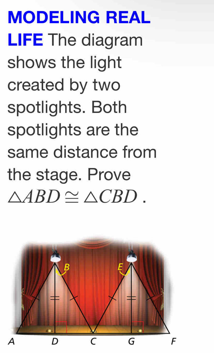 MODELING REAL 
LIFE The diagram 
shows the light 
created by two 
spotlights. Both 
spotlights are the 
same distance from 
the stage. Prove
△ ABD≌ △ CBD.