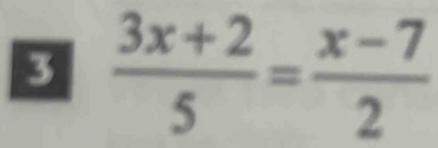  (3x+2)/5 = (x-7)/2 