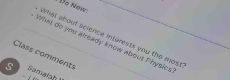 Do Now: 
What about science interests you the most 
What do you already know about Physics 
Class comments 
s Samaiah