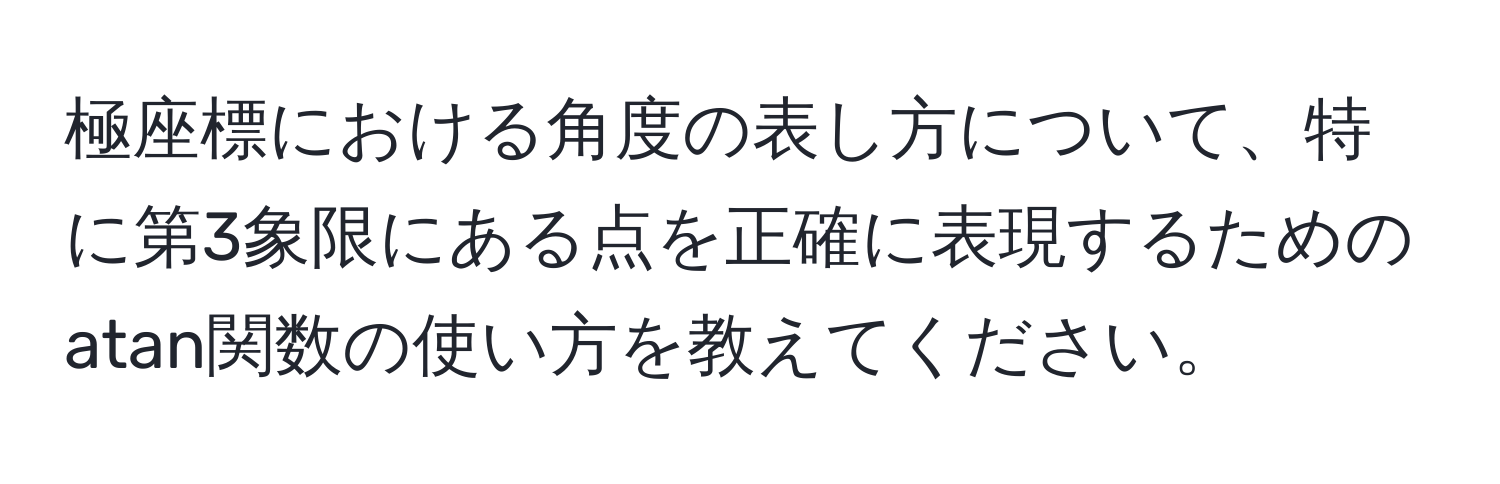 極座標における角度の表し方について、特に第3象限にある点を正確に表現するためのatan関数の使い方を教えてください。